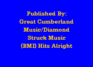 Published Byt
Great Cumberland
Musichiamond

Struck Music
(BMI) Hits Alright
