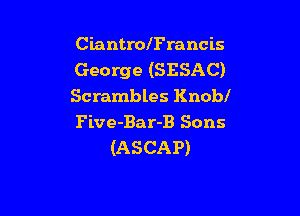 CiantrolFrancis
George (SESAC)
Scrambles Knobl

Five-Bar-B Sons
(ASCAP)