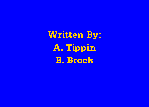 Written Byz
A. Tippin

B. Brock