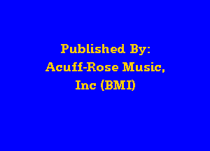 Published. Byz
AcuH-Rose Music.

Inc (BMI)