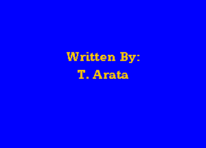 Written Byz

T. Arata