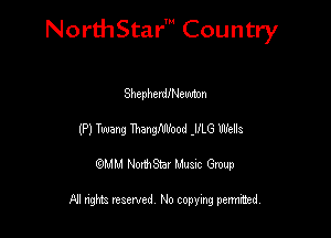 NorthStar' Country

Shepherleewton
(P) Twang WW .IILG Wells
emu NorthStar Music Group

All rights reserved No copying permithed