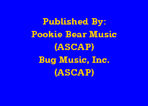 Published Byt
Pookie Bear Music
(ASCAP)

Bug Music. Inc.
(ASCAP)