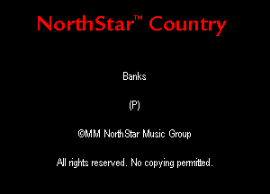 NorthStar' Country

(Pl

QMM NorthStar Musxc Group

All rights reserved No copying permithed,