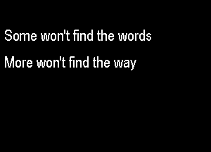 Some won't fund the words

More won't Md the way