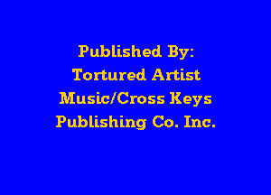 Published Byz
Tortured Artist

Musichross Keys
Publishing Co. Inc.