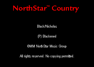 NorthStar' Country

Blackn-chholas
(P) Blackened
QMM NorthStar Musxc Group

All rights reserved No copying permithed,