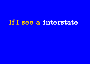 If I see a interstate