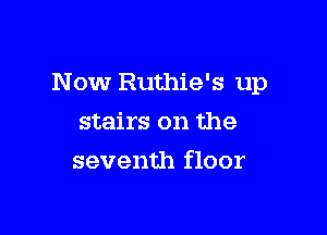 Now Ruthie's up

stairs on the
seventh floor