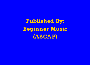 Published. Byz
Beginner Music

(ASCAP)