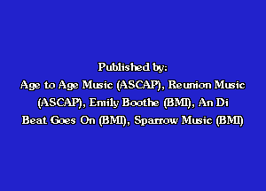 Published by
Age to Age Music (ASCAP), Reunion Music
(ASCAP), Emily Boothe (BMI), An Di
Beat Goes On (BMI), Sparrow Music (BMI)