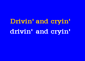 Drivin' and cryin'

drivin' and cryin'