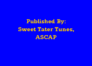 Published Byz
Sweet Tater Tunes.

ASCAP