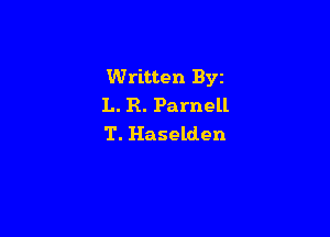 Written Byz
L. R. Parnell

T. Haselden