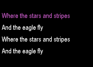 Where the stars and stripes

And the eagle fly

Where the stars and stripes

And the eagle Hy