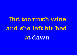 But too much wine
and she left his bed
at dawn