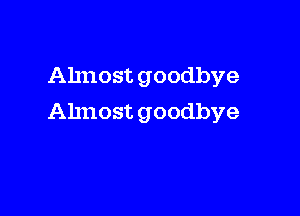 Almost goodbye

Almost goodbye