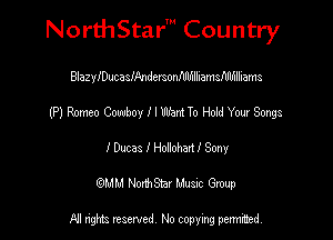 NorthStar' Country

Bl32yIDucasIAndmonIlIlfulIiamsIlIbilIiams
(P) Romeo Cowboy I I Want To Hold Your Songs
I Ducas I WM Sony
(QMM NorthStar Music Group

NI tights reserved, No copying permitted.