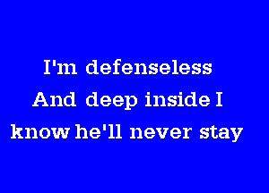 I'm defenseless
And deep insideI
know he'll never stay