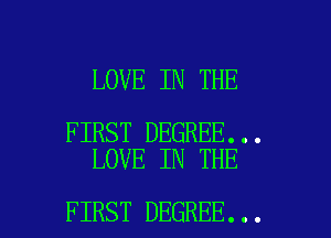 LOVE IN THE

FIRST DEGREE...
LOVE IN THE

FIRST DEGREE... l