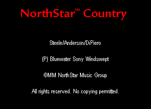 NorthStar' Country

SteelelAndersonlDiPiem
(P) maater Sony Wmdswept
emu NorthStar Music Group

All rights reserved No copying permithed