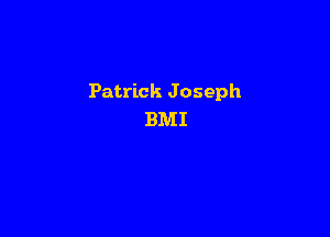 Patrick J oseph

BMI