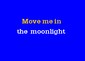 Move me in

the moonlight