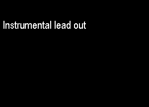Instrumental lead out