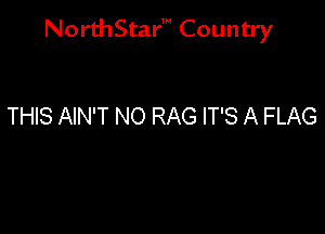 NorthStar' Country

THIS AIN'T NO RAG IT'S A FLAG