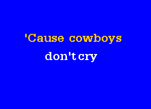 'Cause cowboys

don't cry