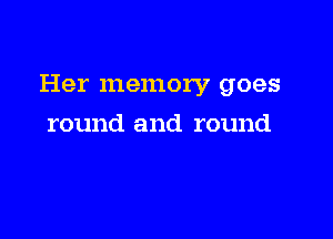 Her memory goes

round and round