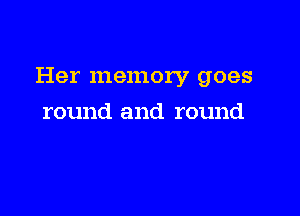 Her memory goes

round and round
