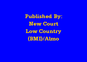 Published Byz
New Court

Low Country
(BMDlAlmo