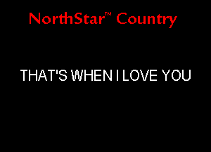 NorthStar' Country

THAT'S WHEN I LOVE YOU