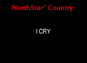 NorthStar' Country

I CRY