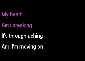 My heart
Ain't breaking
lfs through aching

And I'm moving on