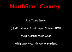 NorthStar' Country

NarNounngannon
(P) MAS Venture Huhszerssmpc lCareexs-BMG
emu NorthStar Music Group

All rights reserved No copying permithed