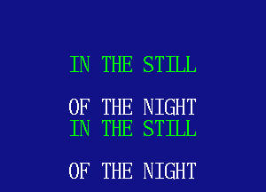 IN THE STILL

OF THE NIGHT
IN THE STILL

OF THE NIGHT l