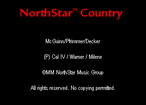 NorthStar' Country

Mt Gumannmmevaecker
(P) Cal IV I Warner I Mime
QMM NorthStar Musxc Group

All rights reserved No copying permithed,