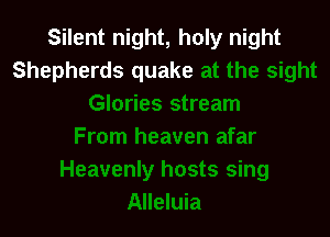 Silent night, holy night
Shepherds quake