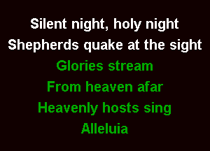 Silent night, holy night
Shepherds quake at the sight