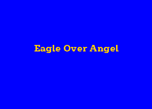 Eagle Over Angel