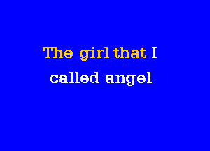The girl that I

called angel