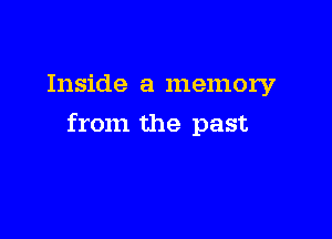 Inside a memory

from the past