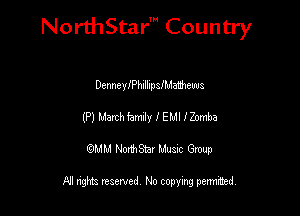 Nord-IStarm Country

DenneylPhlllipSIMamcwa
(P) Mamh famin I EMI onmba
wdhd NorihStar Musnc Group

NI nghts reserved, No copying pennted