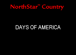 NorthStar' Country

DAYS OF AMERICA