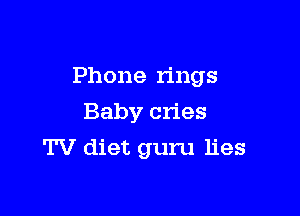 Phone rings
Baby cries

TV diet guru lies