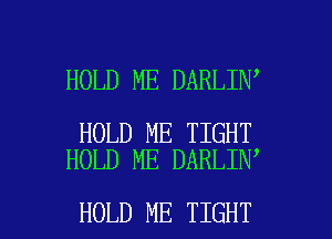 HOLD ME DARLIN

HOLD ME TIGHT
HOLD ME DARLIN

HOLD ME TIGHT l
