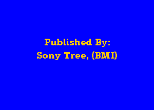 Published Byz

Sony Tree. (BMI)