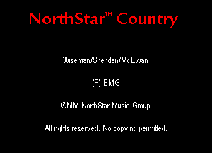 NorthStar' Country

UlhsemanfShendanchEwan
(P) 8M6
QMM NorthStar Musxc Group

All rights reserved No copying permithed,